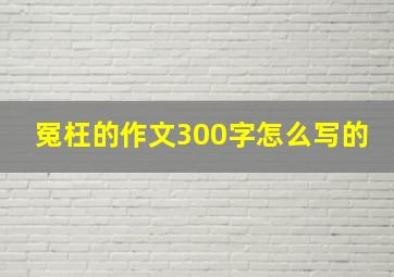 冤枉的作文300字怎么写的