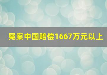 冤案中国赔偿1667万元以上