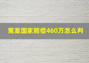 冤案国家赔偿460万怎么判