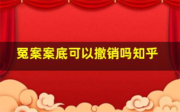 冤案案底可以撤销吗知乎