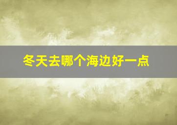 冬天去哪个海边好一点