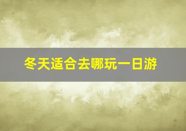 冬天适合去哪玩一日游