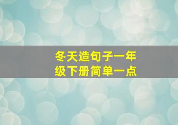 冬天造句子一年级下册简单一点