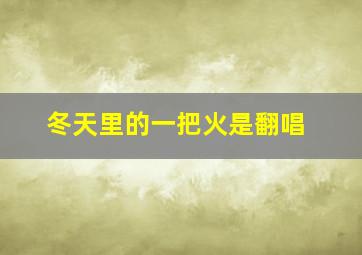 冬天里的一把火是翻唱