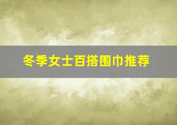 冬季女士百搭围巾推荐