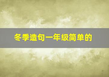 冬季造句一年级简单的