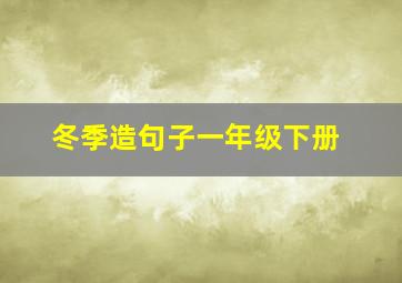 冬季造句子一年级下册