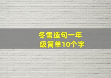 冬雪造句一年级简单10个字