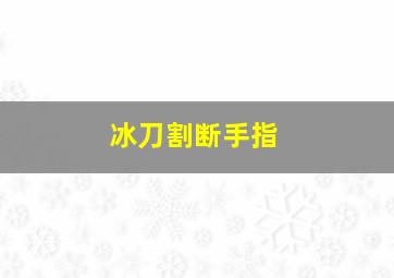 冰刀割断手指