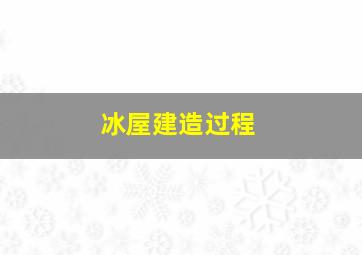 冰屋建造过程