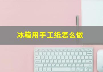 冰箱用手工纸怎么做