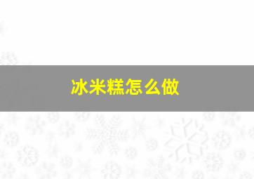 冰米糕怎么做