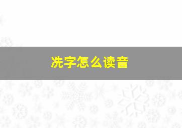 冼字怎么读音