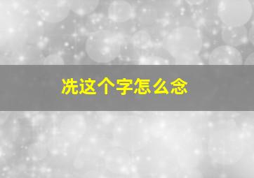 冼这个字怎么念