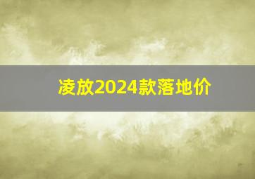 凌放2024款落地价