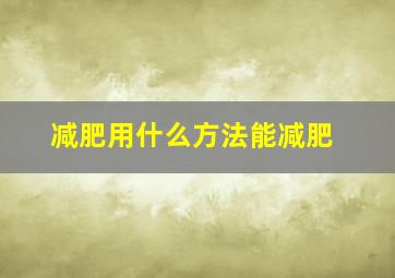 减肥用什么方法能减肥