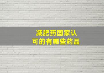 减肥药国家认可的有哪些药品