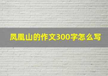 凤凰山的作文300字怎么写