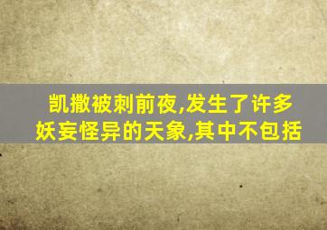 凯撒被刺前夜,发生了许多妖妄怪异的天象,其中不包括