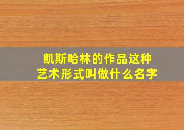 凯斯哈林的作品这种艺术形式叫做什么名字