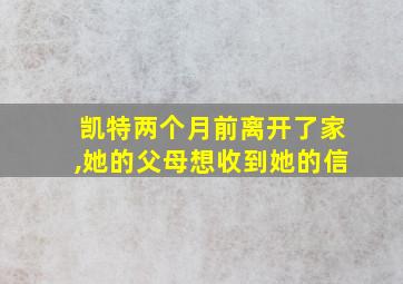 凯特两个月前离开了家,她的父母想收到她的信