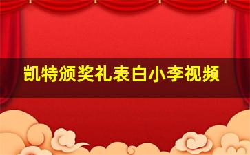 凯特颁奖礼表白小李视频