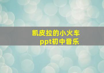 凯皮拉的小火车ppt初中音乐