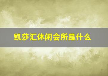 凯莎汇休闲会所是什么