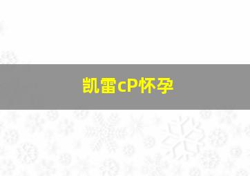 凯雷cP怀孕