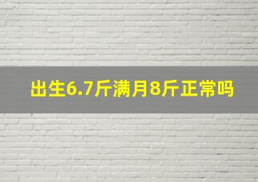 出生6.7斤满月8斤正常吗