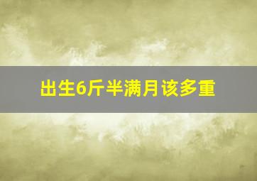 出生6斤半满月该多重