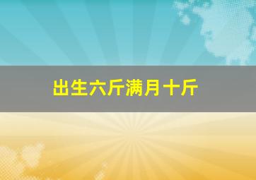 出生六斤满月十斤