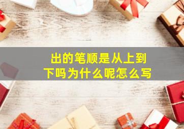 出的笔顺是从上到下吗为什么呢怎么写