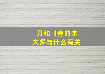 刀和刂旁的字大多与什么有关