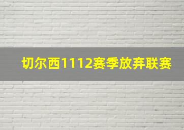 切尔西1112赛季放弃联赛