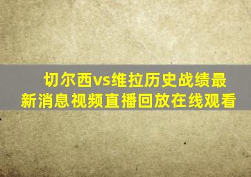 切尔西vs维拉历史战绩最新消息视频直播回放在线观看