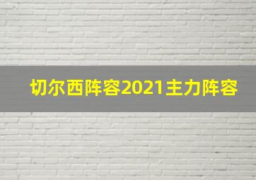 切尔西阵容2021主力阵容