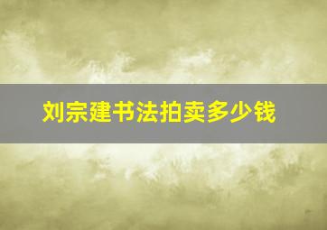 刘宗建书法拍卖多少钱