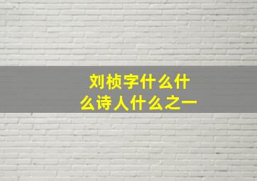 刘桢字什么什么诗人什么之一