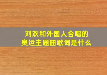 刘欢和外国人合唱的奥运主题曲歌词是什么