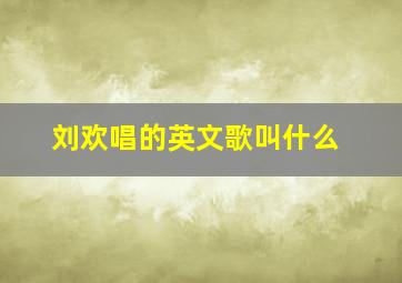 刘欢唱的英文歌叫什么