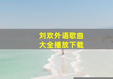 刘欢外语歌曲大全播放下载