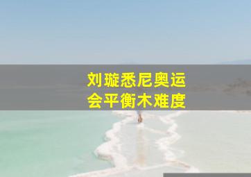 刘璇悉尼奥运会平衡木难度