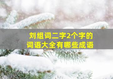 刘组词二字2个字的词语大全有哪些成语