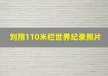 刘翔110米栏世界纪录照片