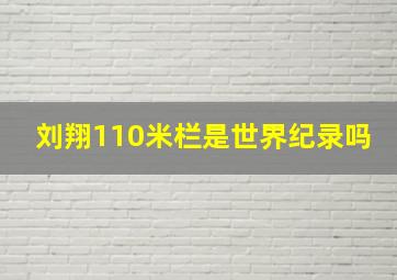 刘翔110米栏是世界纪录吗