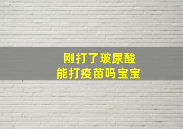 刚打了玻尿酸能打疫苗吗宝宝