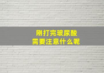 刚打完玻尿酸需要注意什么呢