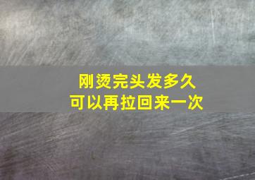 刚烫完头发多久可以再拉回来一次