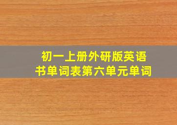 初一上册外研版英语书单词表第六单元单词